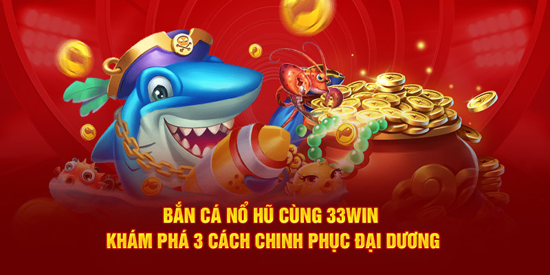 Bắn cá nổ hũ 33Win