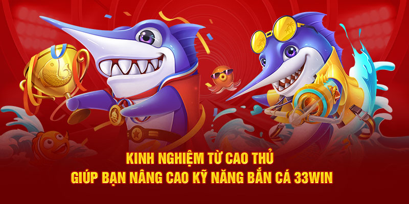 Kinh nghiệm từ cao thủ giúp bạn nâng cao kỹ năng bắn cá 33WIN