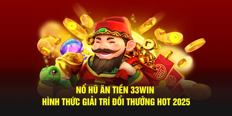 Nổ hũ ăn tiền 33Win