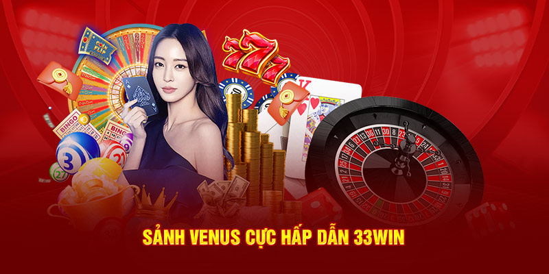 Sảnh Venus cực hấp dẫn 33Win